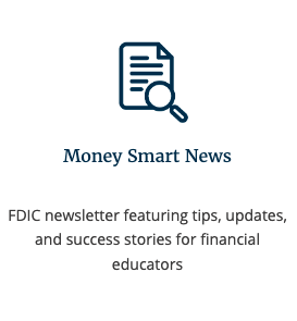 Money Smart News callout icon with text that reads: "FDIC’s newsletter featuring tips, updates and success stories for financial educators."